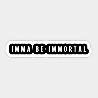 Imma Be Immortal - Positive Affirmations Sticker